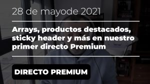 DIRECTO PREMIUM - Arrays, productos destacados, sticky header y más - 28 de mayo de 2021