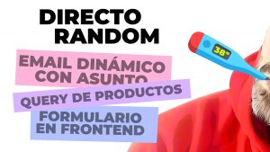 Email dinámico con asunto, query de productos, formulario en el frontend y más en DIRECTO RANDOM