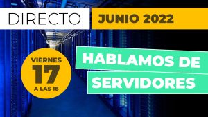 Hablamos de SERVIDORES | DIRECTO - JUNIO 2022