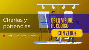 De lo visual al código (con Zeruz) | Charlas y Ponencias