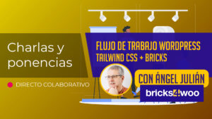 FLUJO DE TRABAJO WordPress | Tailwind + Bricks | Con Ángel Julián (Bricks4Woo)