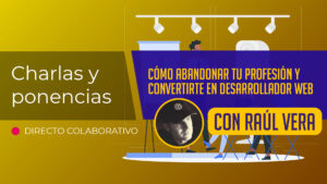 Cómo abandonar tu profesión y convertirte en desarrollador web | Charla | Raúl Vera
