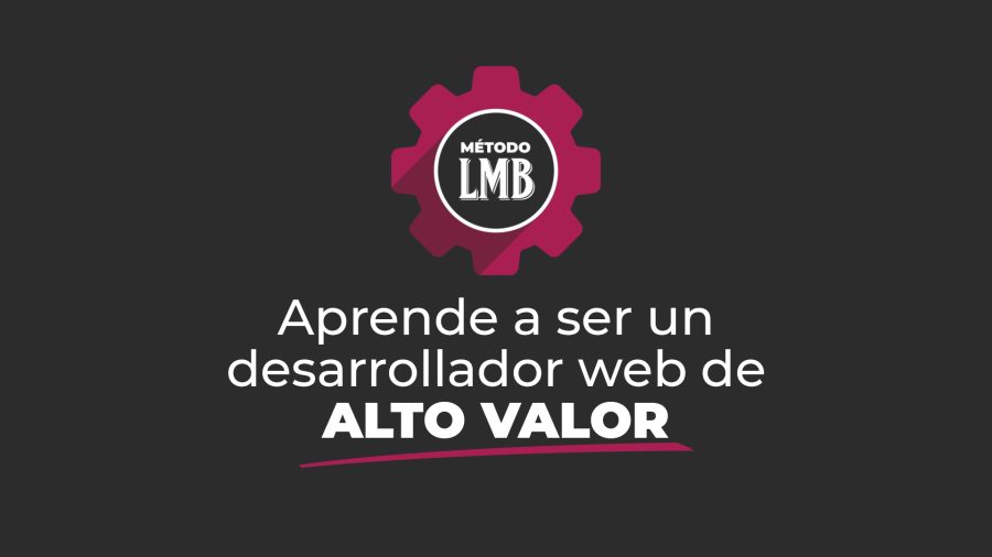 Método LMB | Aprende a ser un desarrollador web de ALTO VALOR